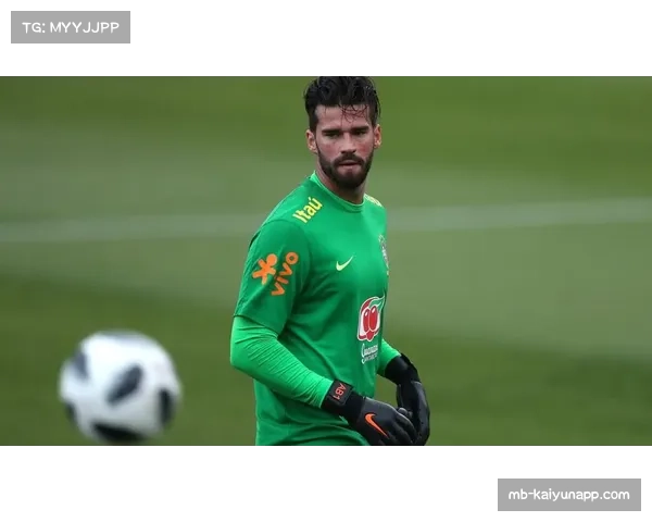 巴西门将位置无悬念 阿利松经验丰富继续担纲一号门神